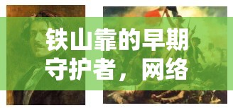 鐵山靠，網(wǎng)絡(luò)江湖的溫暖守護(hù)者