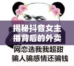 抖音女主播外賣(mài)騙局揭秘，網(wǎng)絡(luò)陷阱與消費(fèi)者警醒