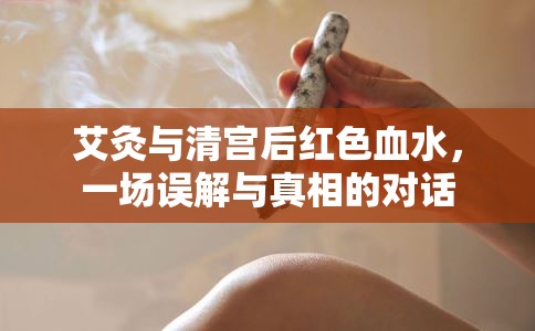 艾灸與清宮后紅色血水，一場誤解與真相的對(duì)話