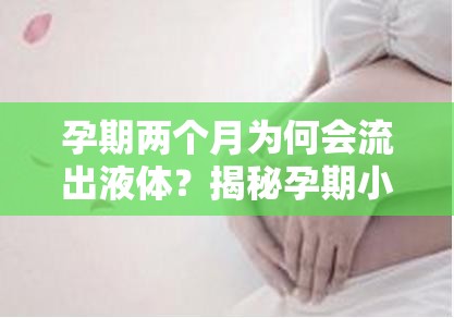 孕期兩個(gè)月為何會(huì)流出液體？揭秘孕期小秘密