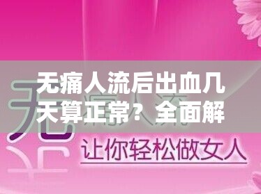 無痛人流后出血幾天算正常？全面解析與注意事項