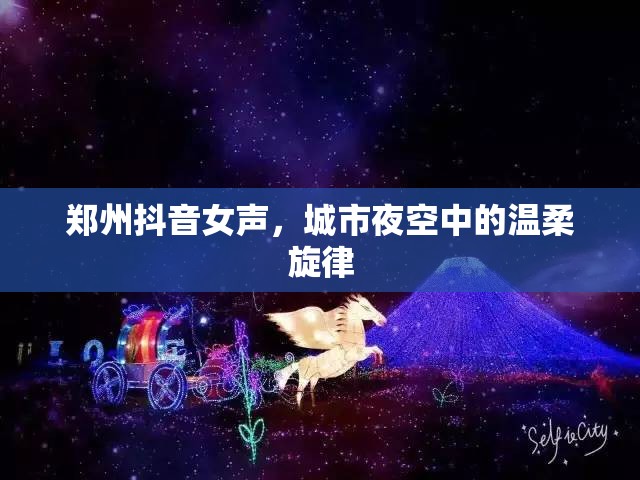 鄭州夜韻，抖音女聲，城市星空下的溫柔和弦