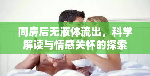 同房后無液體流出，科學(xué)分析與情感支持的深入探討