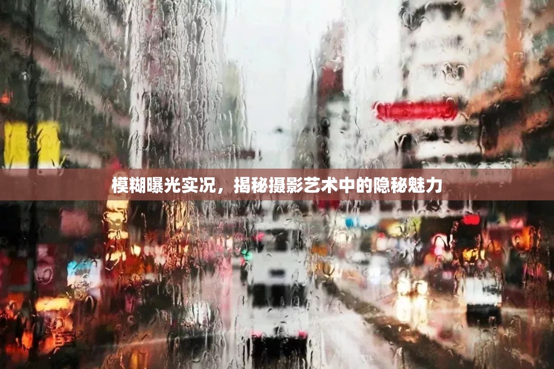 攝影藝術(shù)中的隱秘魅力，模糊曝光的神秘面紗