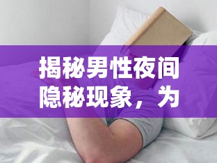 男性夜間遺精現(xiàn)象，原因與影響解析