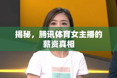 騰訊體育女主播薪資揭秘，真相大曝光