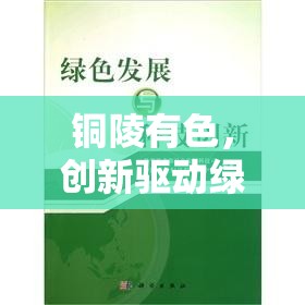 銅陵有色，創(chuàng)新引領(lǐng)綠色發(fā)展，塑造未來新趨勢(shì)