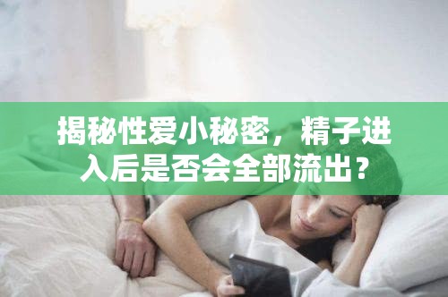 性愛知識解析，精子進(jìn)入后流出的真相