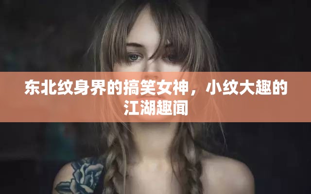 東北紋身界的搞笑女神，小紋大趣的江湖趣聞