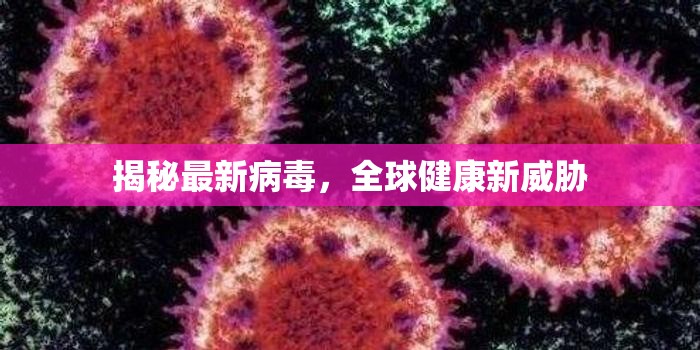 揭秘最新病毒，全球健康新威脅