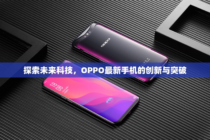 OPPO未來科技探索，最新手機創(chuàng)新與突破