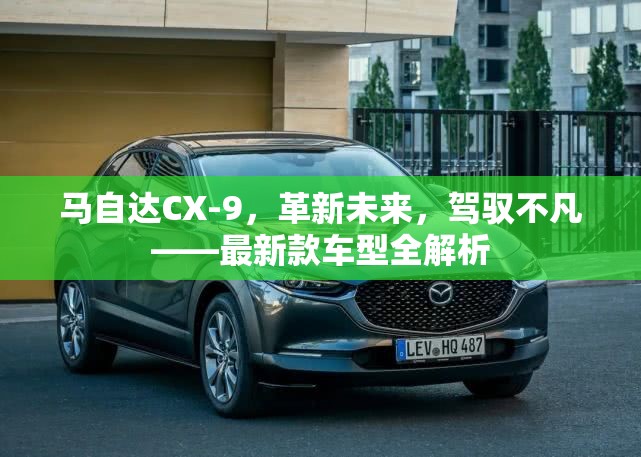 馬自達(dá)CX-9，革新未來(lái)，駕馭不凡——最新款車型全解析