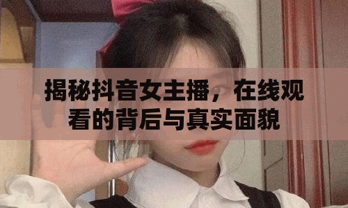 抖音女主播，直播幕后與現(xiàn)實生活的真實對比