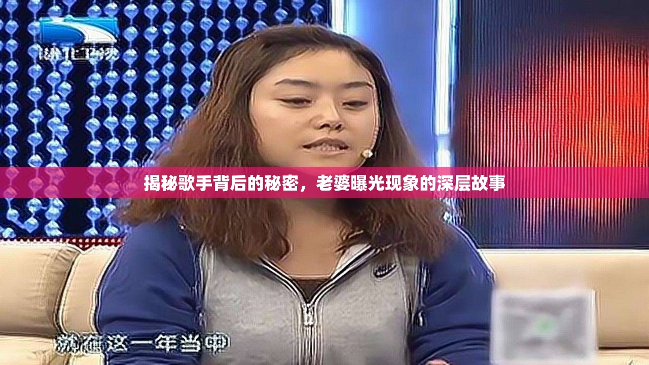 揭秘歌手背后的秘密，老婆曝光現(xiàn)象的深層故事