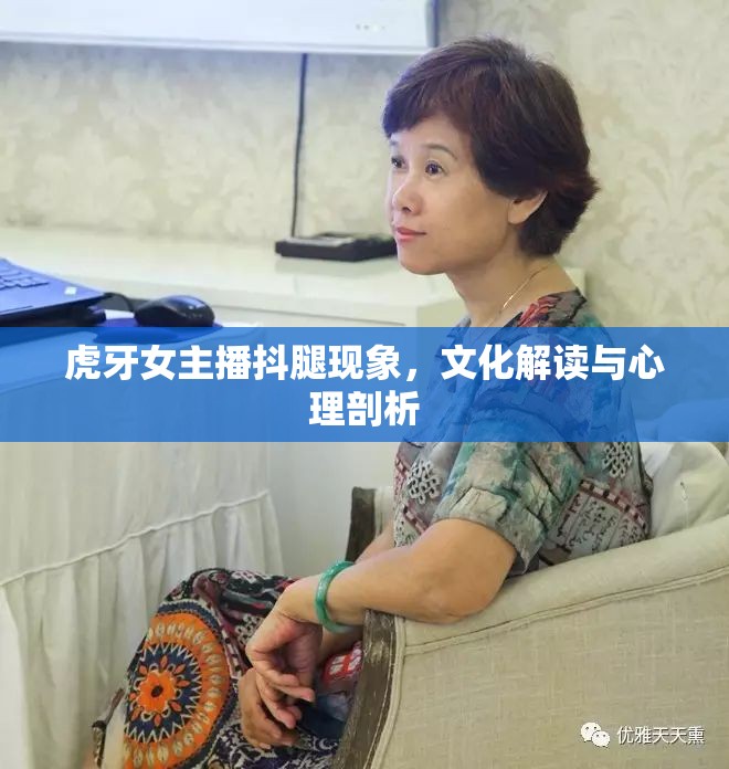 虎牙女主播抖腿現(xiàn)象，文化解讀與心理剖析