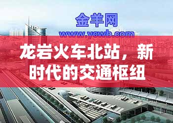 龍巖火車北站，新時(shí)代的交通樞紐，引領(lǐng)城市發(fā)展新格局