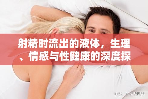 射精液的生理學(xué)、情感影響與性健康關(guān)系解析