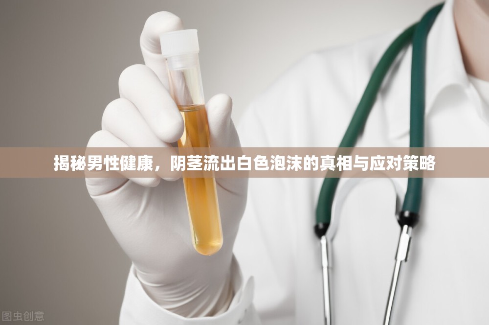 男性健康揭秘，陰莖白色泡沫的成因與解決之道