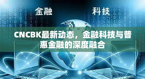 CNCBK動態(tài)，金融科技與普惠金融的融合之道