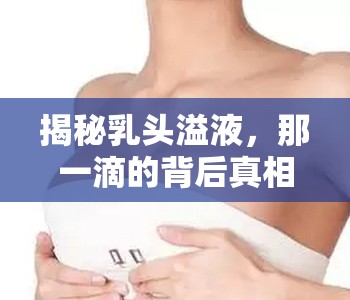 揭秘乳頭溢液，那一滴的背后真相