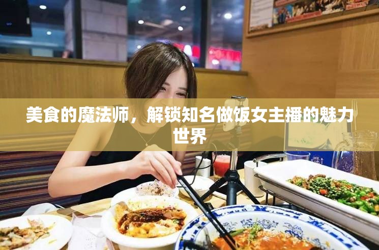 美食的魔法師，解鎖知名做飯女主播的魅力世界