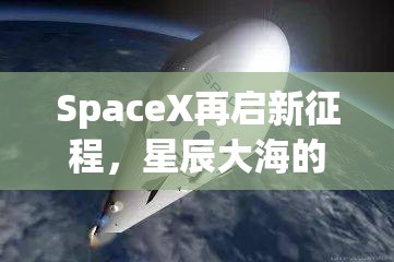 SpaceX再啟新征程，星辰大海的壯麗啟航