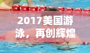 2017美國(guó)游泳，再創(chuàng)輝煌與新星閃耀的年度回顧