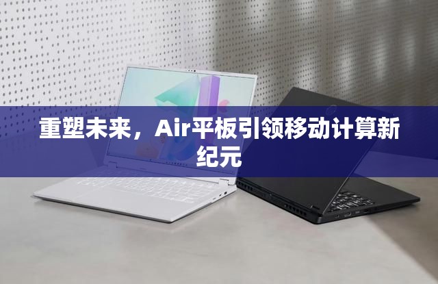 重塑未來，Air平板引領移動計算新紀元