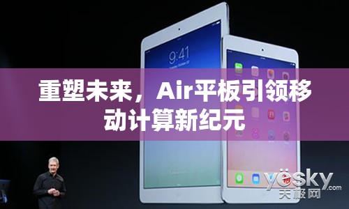 重塑未來，Air平板引領移動計算新紀元