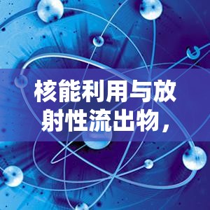 核能利用與放射性流出物，環(huán)境安全的挑戰(zhàn)與真相