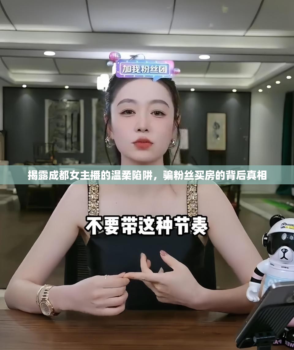 揭露成都女主播的溫柔陷阱，騙粉絲買房的背后真相