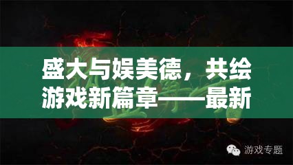 盛大與娛美德，共繪游戲新篇章——最新動態(tài)與未來展望