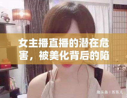 女主播直播的潛在危害，被美化背后的陷阱