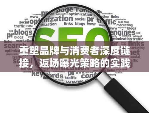 重塑品牌與消費(fèi)者深度鏈接，返場(chǎng)曝光策略的實(shí)踐與影響