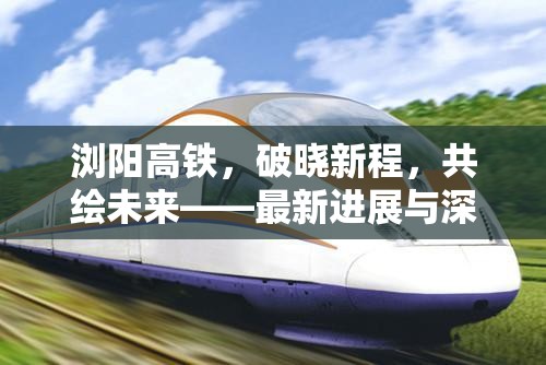 瀏陽高鐵，破曉新程，共繪未來——最新進展與深遠影響解析