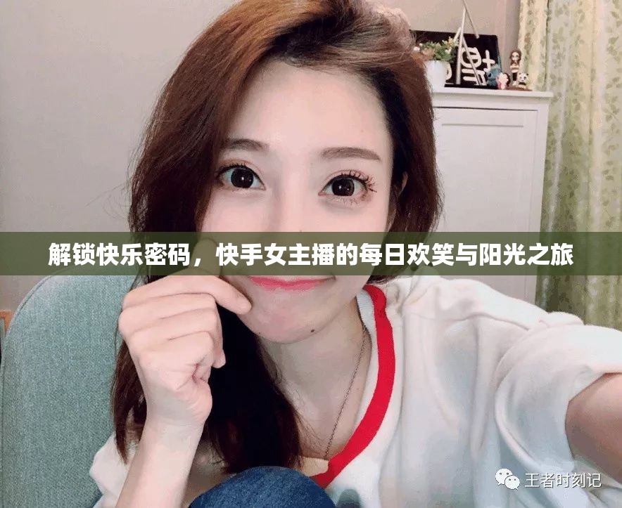 解鎖快樂(lè)密碼，快手女主播的每日歡笑與陽(yáng)光之旅