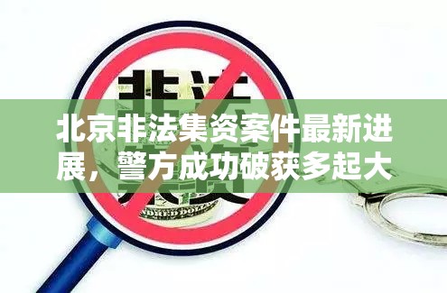 北京非法集資案件最新進(jìn)展，警方成功破獲多起大案