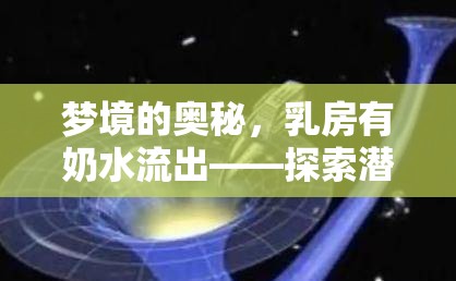 夢境的奧秘，乳房有奶水流出——探索潛意識中的情感與健康信號