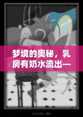 夢境的奧秘，乳房有奶水流出——探索潛意識中的情感與健康信號