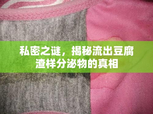 私密之謎，揭秘流出豆腐渣樣分泌物的真相