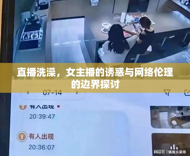 直播洗澡，女主播的誘惑與網(wǎng)絡(luò)倫理的邊界探討