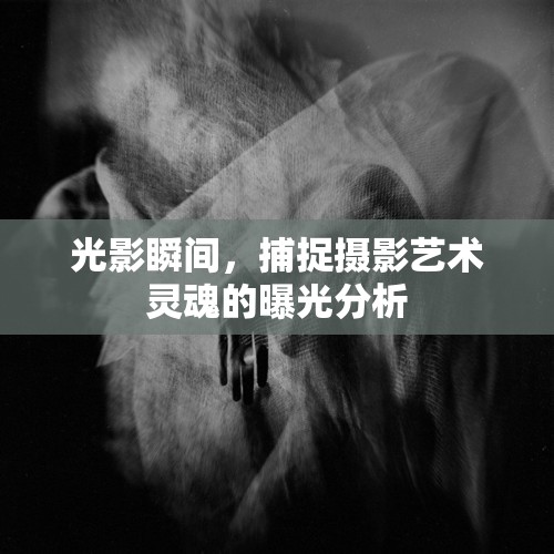 光影瞬間，捕捉攝影藝術(shù)靈魂的曝光分析