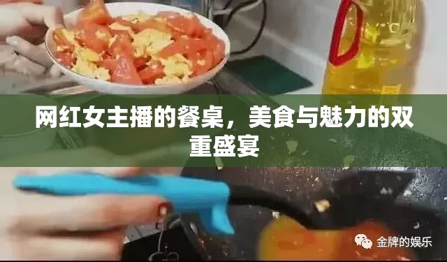 網(wǎng)紅女主播的餐桌，美食與魅力的雙重盛宴