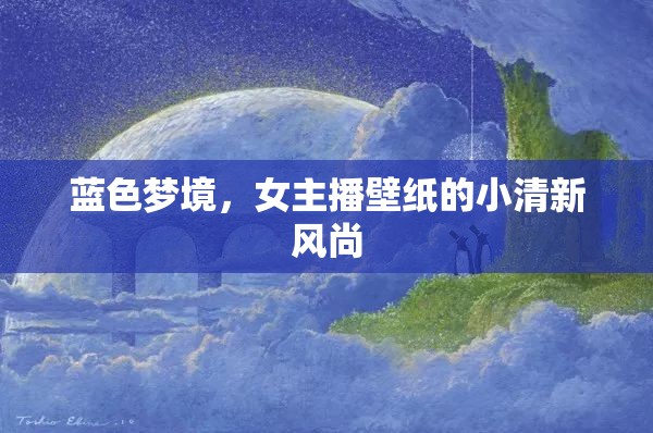 藍色夢境，女主播壁紙的小清新風(fēng)尚