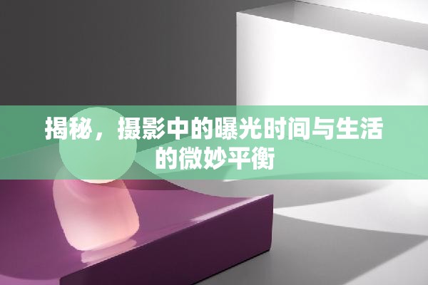 揭秘，攝影中的曝光時(shí)間與生活的微妙平衡