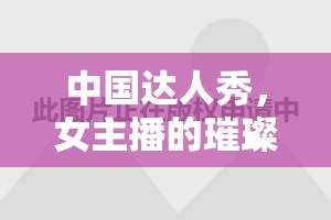 中國(guó)達(dá)人秀，女主播的璀璨舞臺(tái)閃耀之旅