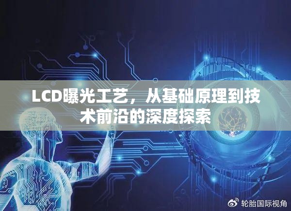 LCD曝光工藝，從基礎原理到技術前沿的深度探索