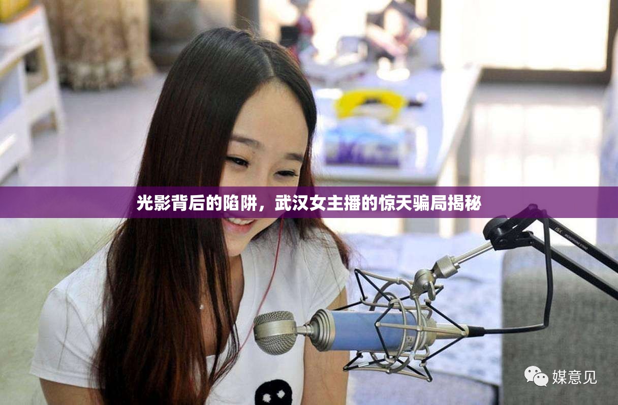 光影背后的陷阱，武漢女主播的驚天騙局揭秘