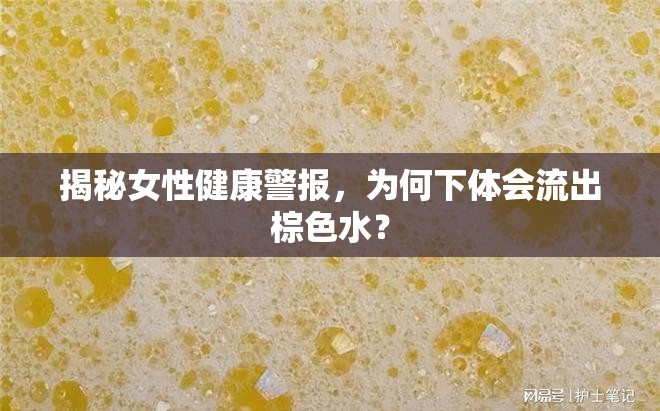 揭秘女性健康警報(bào)，為何下體會流出棕色水？