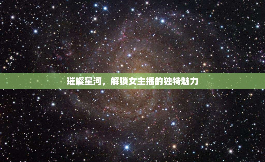 璀璨星河，解鎖女主播的獨(dú)特魅力